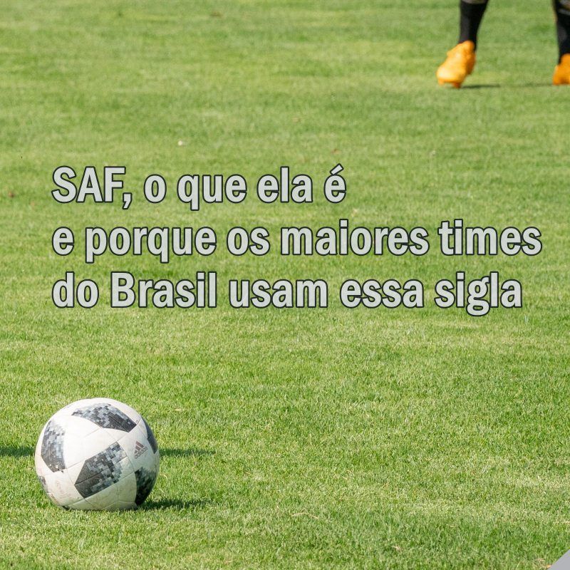 SAF, o que ela é e porque os maiores times do Brasil usam essa sigla